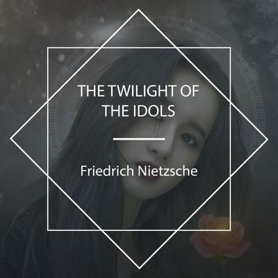 The Twilight of the Idols - Friedrich Nietzsche, Audio, 4061707931352