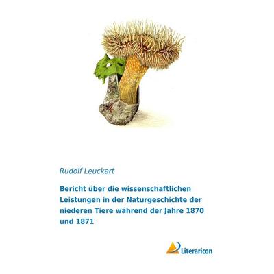 Bericht über die wissenschaftlichen Leistungen in der Naturgeschichte der niederen Tiere während der Jahre 1870 und 1871, Taschenbuch von Rudolf