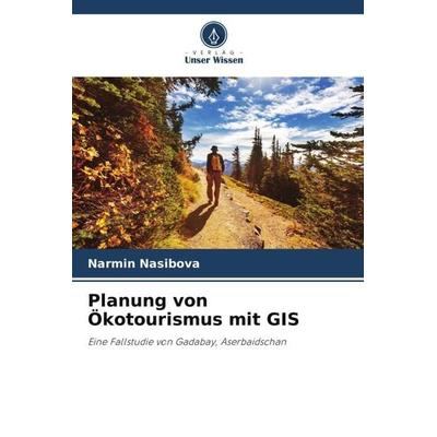 Planung von Ökotourismus mit GIS, Taschenbuch von Narmin Nasibova, Verlag Unser Wissen, 978-620-6-43866-3