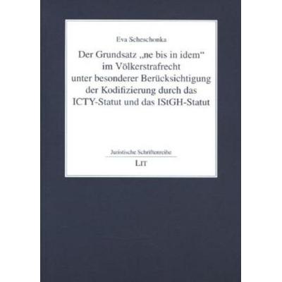 Der Grundsatz 'ne bis in idem' im Völkerstrafrecht unter besonderer Berücksichtigung der Kodifizierung durch das ICTY-Statut und das IStGH-Statut,