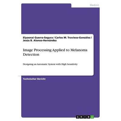 Image Processing Applied to Melanoma Detection, Taschenbuch von Elyoenai Guerra-Segura,Carlos M. Travieso-González,Jesús B. Alonso-Hernández, GRIN,