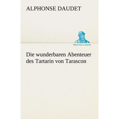 Die wunderbaren Abenteuer des Tartarin von Tarascon, Taschenbuch von Alphonse Daudet, Tredition, 978-3-8424-0662-9