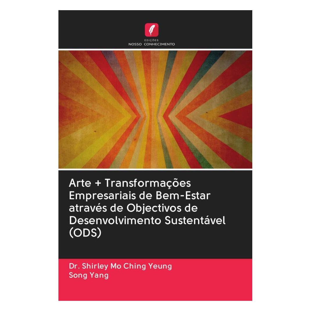 Edicoes Nosso Conhecimento Arte + Transformações Empresariais de Bem-Estar através de Objectivos de Desenvolvimento Sustentável (Softcover, Shirley Mo Ching Yeung, Song Yang) (56170045)