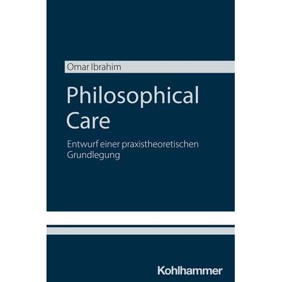 Philosophical Care, Taschenbuch von Omar Ibrahim, Kohlhammer, 978-3-17-046282-3
