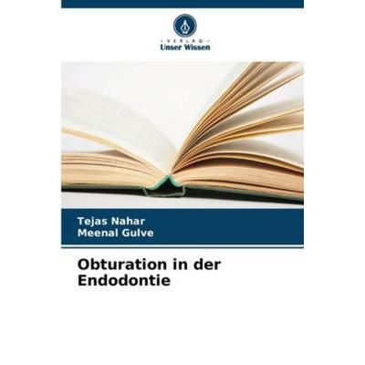 Obturation in der Endodontie, Taschenbuch von Tejas Nahar,Meenal Gulve, Verlag Unser Wissen, 978-620-6-57936-6