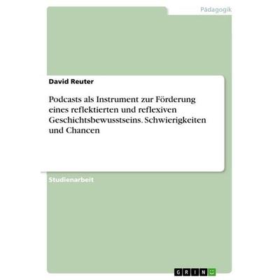 Podcasts als Instrument zur Förderung eines reflektierten und reflexiven Geschichtsbewusstseins. Schwierigkeiten und Chancen, Taschenbuch von David