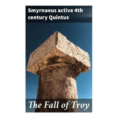 The Fall of Troy, Taschenbuch von Smyrnaeus, active 4th century Quintus, Good Press, 978-80-272-9426-8