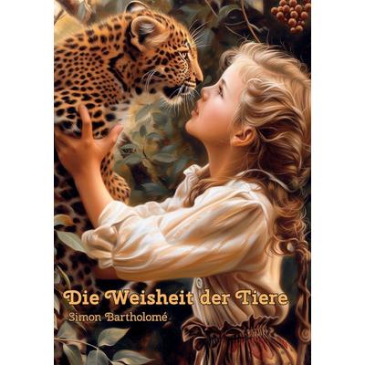 Die Weisheit der Tiere, Gebundene Ausgabe von Simon Bartholome, BoD – Books on Demand, 978-3-7693-6794-2