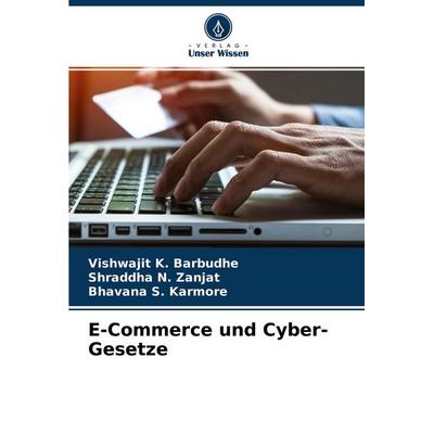 E-Commerce und Cyber-Gesetze, Taschenbuch von Vishwajit K. Barbudhe,Shraddha N. Zanjat,Bhavana S. Karmore, Verlag Unser Wissen, 978-620-4-43922-8