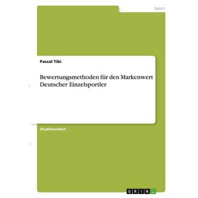 Bewertungsmethoden für den Markenwert Deutscher Einzelsportler, Taschenbuch von Pascal Tibi, GRIN, 978-3-346-37871-2