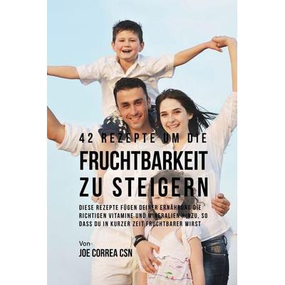 42 Rezepte um die Fruchtbarkeit zu steigern, Taschenbuch von Joe Correa, Live Stronger Faster, 978-1-63531-253-9