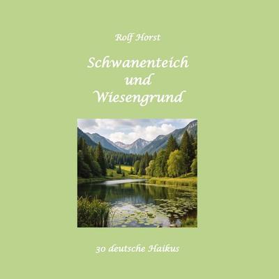 Schwanenteich und Wiesengrund - Haikus, Rinzai-Zen, Limerick, Stille, Gedichte, Schobert und Black, Japan, Versformen, Taschenbuch von Rolf Horst,