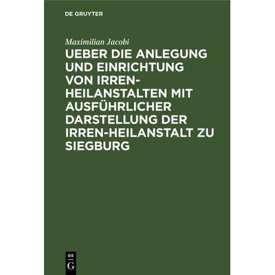Ueber die Anlegung und Einrichtung von Irren-Heilanstalten mit ausführlicher Darstellung der Irren-Heilanstalt zu Siegburg, Gebundene Ausgabe von