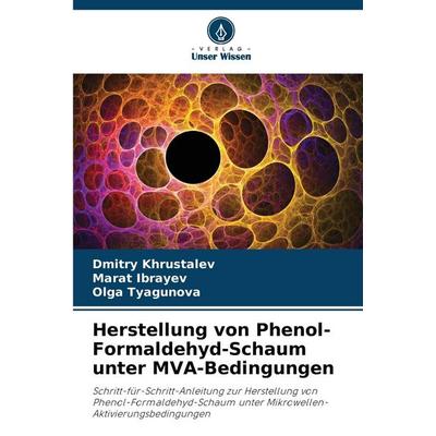 Herstellung von Phenol-Formaldehyd-Schaum unter MVA-Bedingungen, Taschenbuch von Dmitry Khrustalev,Marat Ibrayev,Olga Tyagunova, Verlag Unser Wissen,
