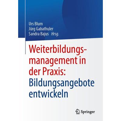 Weiterbildungsmanagement in der Praxis: Bildungsangebote entwickeln, Taschenbuch von Jürg Gabathuler,Sandra Bajus, Springer Berlin, 978-3-662-71792-9
