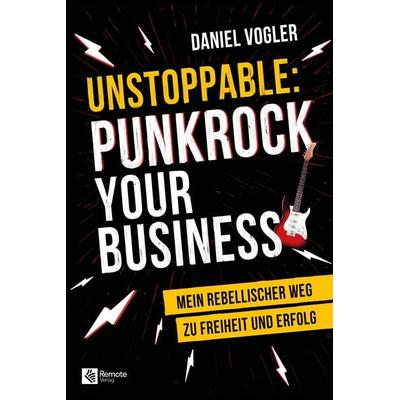 Unstoppable: Punkrock your Business, Taschenbuch von Daniel Vogler, Remote Verlag