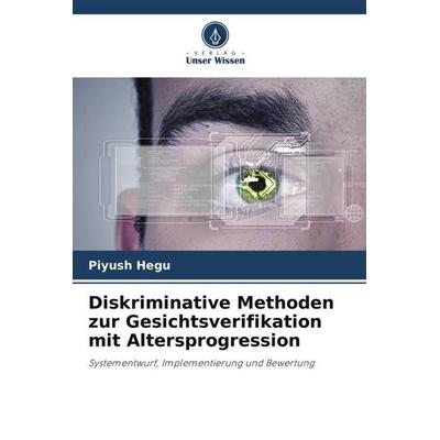 Diskriminative Methoden zur Gesichtsverifikation mit Altersprogression, Taschenbuch von Piyush Hegu, Verlag Unser Wissen, 978-620-5-33962-6