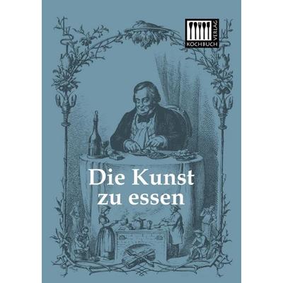 Die Kunst zu essen, Taschenbuch von Anonymus, Kochbuch-Verlag, 978-3-944350-50-9