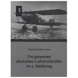 Die gesamten deutschen Luftstreitkräfte im 1. Weltkrieg, Sachbücher von Georg Paul Neumann