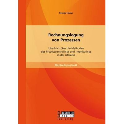 Rechnungslegung von Prozessen: Überblick über die Methoden des Prozesscontrollings und -monitorings in der Literatur, Taschenbuch von Svenja Hainz,