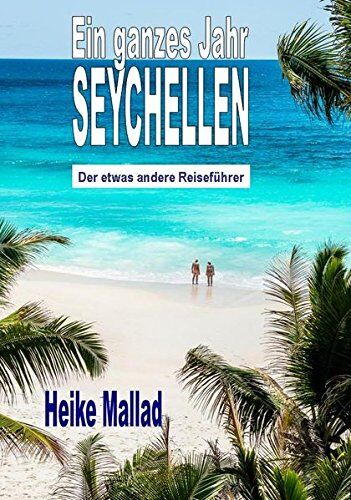 Heike Mallad - Ein ganzes Jahr Seychellen: Der etwas andere Reiseführer - Preis vom 13.10.2026 19:28:25 h