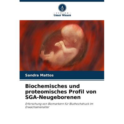 Biochemisches und proteomisches Profil von SGA-Neugeborenen, Taschenbuch von Sandra Mattos, Verlag Unser Wissen, 978-620-7-23882-8