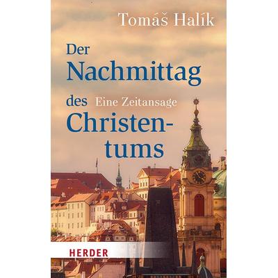 Der Nachmittag des Christentums, Gebundene Ausgabe von Tomáš Halík, Herder