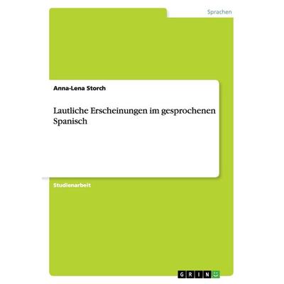 Lautliche Erscheinungen im gesprochenen Spanisch, Taschenbuch von Anna-Lena Storch, GRIN, 978-3-640-96158-0