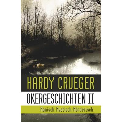 Okergeschichten / Okergeschichten II - Manisch. Mystisch. Mörderisch., Taschenbuch von Hardy Crueger, Epubli, 978-3-7467-0546-0