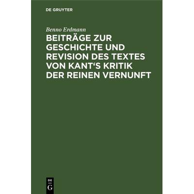 Beiträge zur Geschichte und Revision des Textes von Kant's Kritik der reinen Vernunft, Gebundene Ausgabe von Benno Erdmann, De Gruyter,
