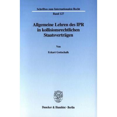 Allgemeine Lehren des IPR in kollisionsrechtlichen Staatsverträgen., Taschenbuch von Eckart Gottschalk, Duncker & Humblot, 978-3-428-10681-3