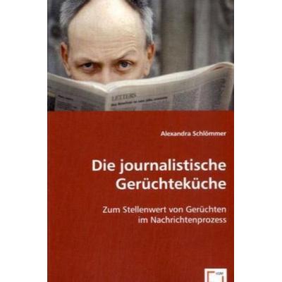 Schlömmer, A: Die journalistische Gerüchteküche, Taschenbuch von Alexandra Schlömmer, VDM, 978-3-639-04605-2