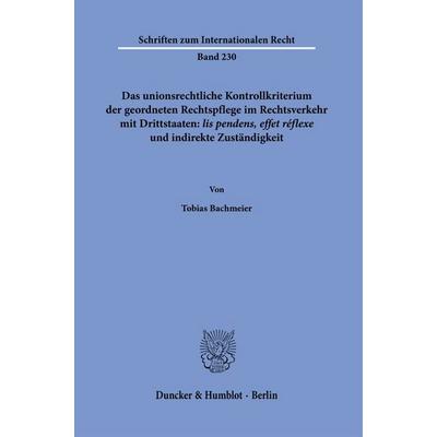 Das unionsrechtliche Kontrollkriterium der geordneten Rechtspflege im Rechtsverkehr mit Drittstaaten: ›lis pendens, effet réflexe‹ und indirekte