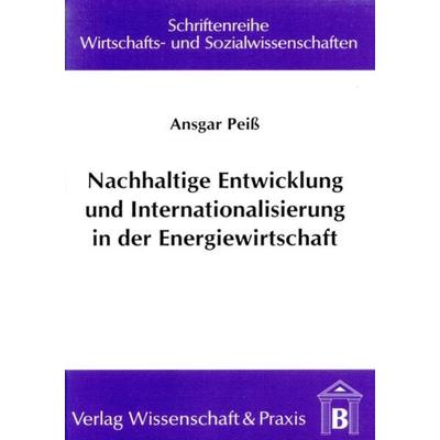 Nachhaltige Entwicklung und Internationalisierung in der Energiewirtschaft., Taschenbuch von Ansgar Peiss, Verlag Wissenschaft & Praxis,