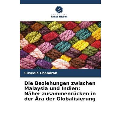 Die Beziehungen zwischen Malaysia und Indien: Näher zusammenrücken in der Ära der Globalisierung, Taschenbuch von Suseela Chandran, Verlag Unser