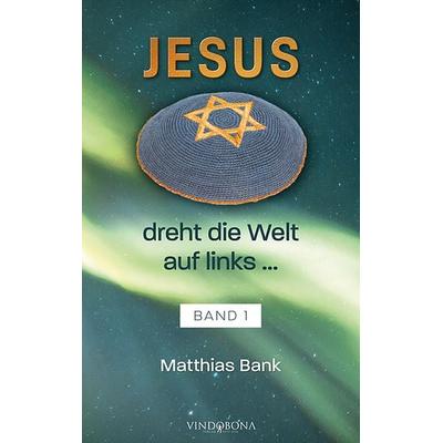 Jesus dreht die Welt auf links ..., Gebundene Ausgabe von Matthias Bank, Vindobona Verlag, 978-3-949263-46-0
