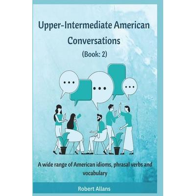 Upper-Intermediate American Conversations (2), Taschenbuch von Ahmet Mustafaoglu,Robert Allans, Independently Published
