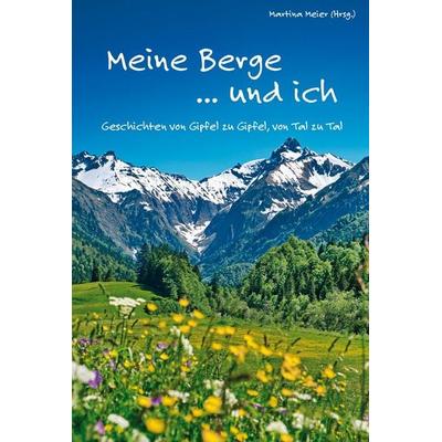 Meine Berge ... und ich: Geschichten von Gipfeln und Tälern, Taschenbuch von , Papierfresserchens MTM-Verlag, 978-3-99051-511-2