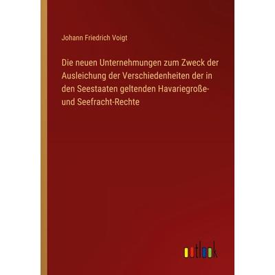 Die neuen Unternehmungen zum Zweck der Ausleichung der Verschiedenheiten der in den Seestaaten geltenden Havariegroße- und Seefracht-Rechte,