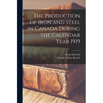The Production of Iron and Steel in Canada During the Calendar Year 1919 [microform], Taschenbuch von John McLeish, Creative Media Partners, LLC,
