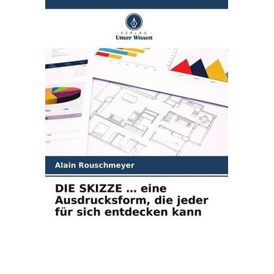 DIE SKIZZE ... eine Ausdrucksform, die jeder für sich entdecken kann, Taschenbuch von Alain Rouschmeyer, Verlag Unser Wissen