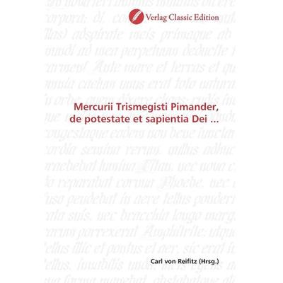 Mercurii Trismegisti Pimander, de potestate et sapientia Dei, Taschenbuch von , Classic Edition, 978-3-8397-0086-0