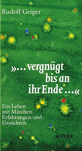 Rudolf Geiger - ... vergnügt bis an ihr Ende ...: Ein Leben mit Märchen – Erfahrungen und Einsichten - Preis vom 11.10.2026 03:10:56 h