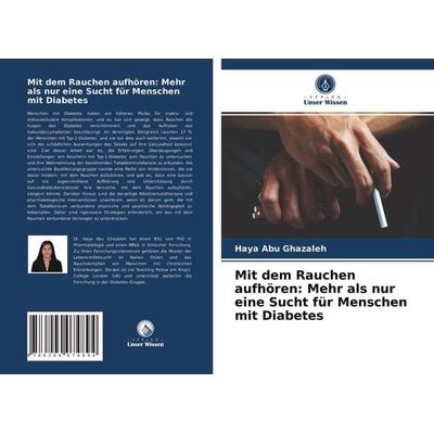 Mit dem Rauchen aufhören: Mehr als nur eine Sucht für Menschen mit Diabetes, Taschenbuch von Haya Abu Ghazaleh, Verlag Unser Wissen, 978-620-4-07489-4