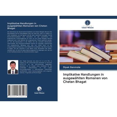 Implikative Handlungen in ausgewählten Romanen von Chetan Bhagat, Taschenbuch von Dipak Ganmote, Verlag Unser Wissen, 978-620-2-71612-3