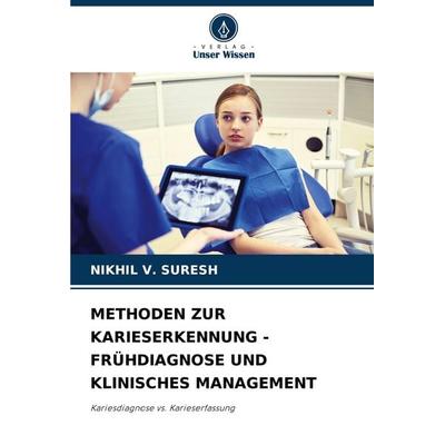 METHODEN ZUR KARIESERKENNUNG - FRÜHDIAGNOSE UND KLINISCHES MANAGEMENT, Taschenbuch von Nikhil V. Suresh, Verlag Unser Wissen, 978-620-6-20368-1