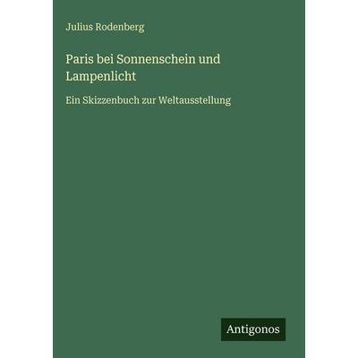 Paris bei Sonnenschein und Lampenlicht, Gebundene Ausgabe von Julius Rodenberg, Antigonos Verlag, 978-3-386-33708-3
