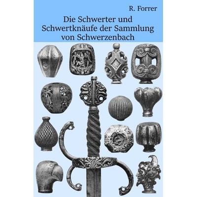 Schwerter und Schwertknäufe der Sammlung von Schwerzenbach, Taschenbuch von Robert Forrer, Epubli, 978-3-7485-3981-0