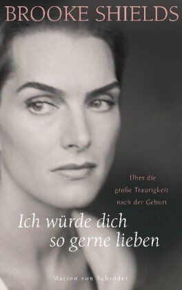 Brooke Shields - Ich würde dich so gerne lieben: Über die große Traurigkeit nach der Geburt - Preis vom 15.10.2026 23:06:25 h