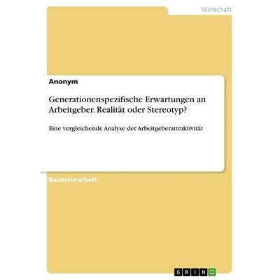 Generationenspezifische Erwartungen an Arbeitgeber. Realität oder Stereotyp?, Taschenbuch von Anonymous, GRIN, 978-3-389-11199-4
